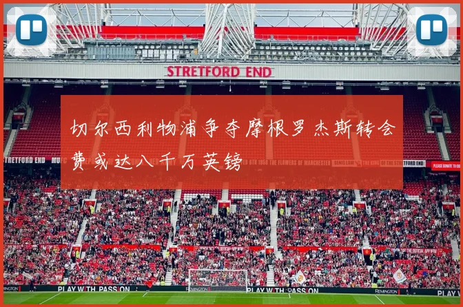 切尔西利物浦争夺摩根罗杰斯转会费或达八千万英镑