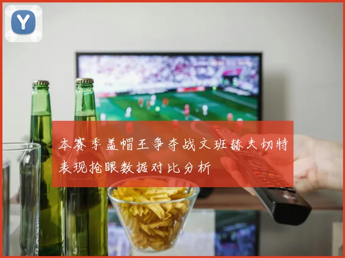 本赛季盖帽王争夺战文班赫夫切特表现抢眼数据对比分析